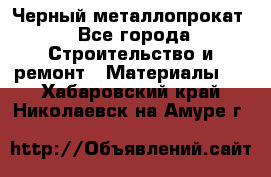 Черный металлопрокат - Все города Строительство и ремонт » Материалы   . Хабаровский край,Николаевск-на-Амуре г.